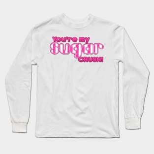 You’re my sugar crush Long Sleeve T-Shirt